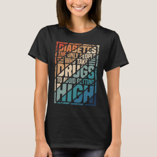 Diabetes The Only People Who Take Drugs To Avoid G T-Shirt
