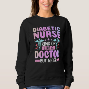 Diabetic Nurse Kind Of Like A Doctor Insulin Nurs Sweatshirt