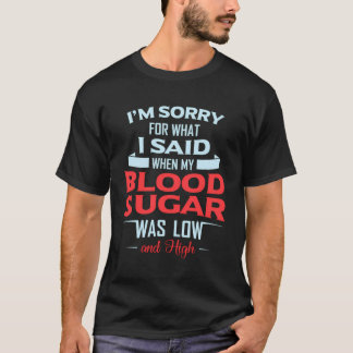 Diabetic Type 1 2 I'M Sorry What I Said My Blood S T-Shirt