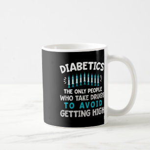 Diabetics The Only People Who Take Drugs  Coffee Mug