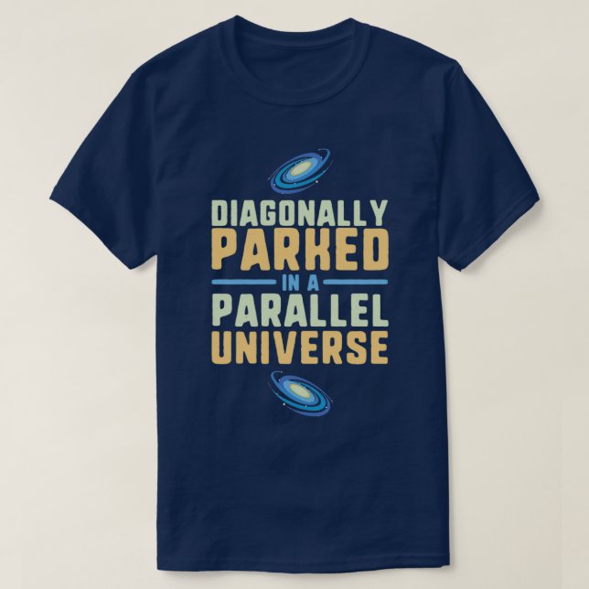 Diagonally parked in a parallel universe physics T-Shirt (Design Front)