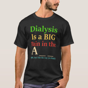 Dialysis Is A Big Pain In The A  Apparel T-Shirt