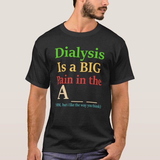 Dialysis Is A Big Pain In The A  Apparel T-Shirt (Front)