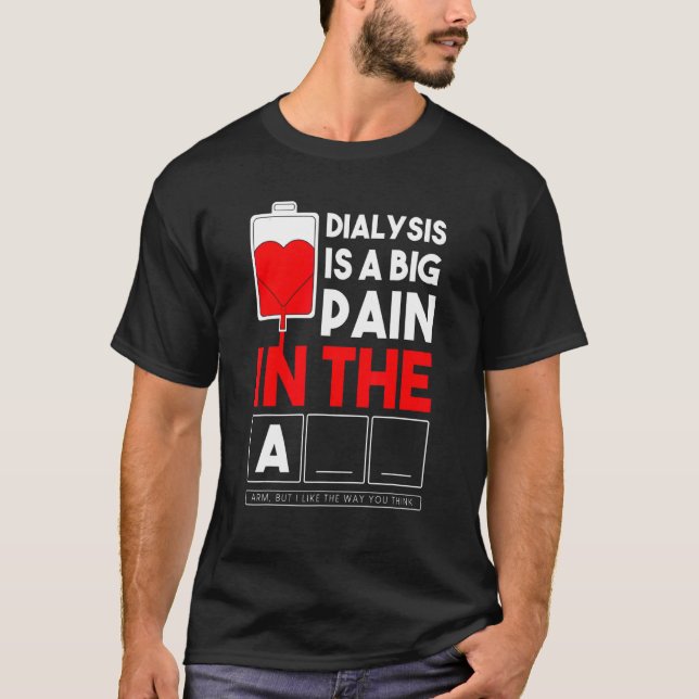 Dialysis Is A Big Pain In The Arm  Kidney Crew Nur T-Shirt (Front)