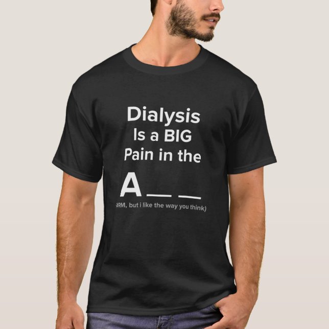 DIALYSIS IS A BIG PAIN IN THE ? T SHIRT Funny Dial (Front)