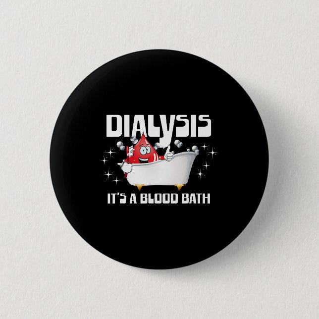 Dialysis It's A Blood Bath A Funny Dialysis Patien 6 Cm Round Badge (Front)