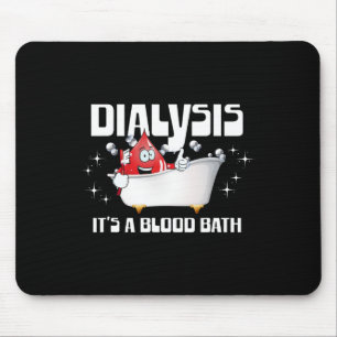 Dialysis It's A Blood Bath A Funny Dialysis Patien Mouse Pad