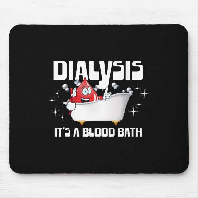 Dialysis It's A Blood Bath A Funny Dialysis Patien Mouse Pad (Front)