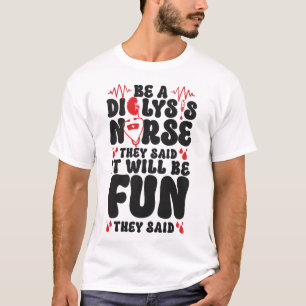 Dialysis Nurse Be A Dialysis Nurse They Said It T-Shirt