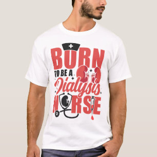 Dialysis Nurse Born To Be A Dialysis Nurse T-Shirt