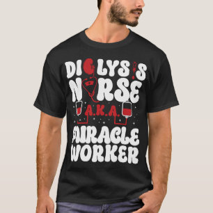Dialysis Nurse Dialysis Nurse A.K.A. Miracle T-Shirt