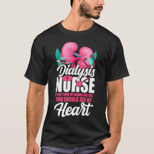 Dialysis Nurse Dialysis Nurse If You Think My T-Shirt