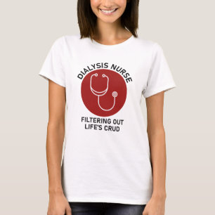 Dialysis Nurse Filtering Out Life's Crud T-Shirt