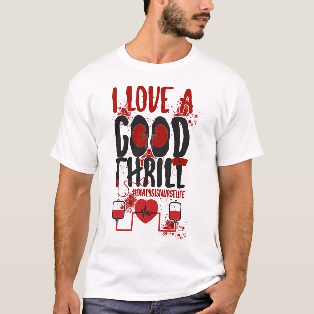 Dialysis Nurse I Love A Good Thrill T-Shirt (Front)