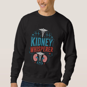 Dialysis Nurse Kidney Whisperer, Kidney Dialysis T Sweatshirt