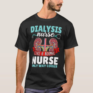 Dialysis Nurse like a normal nurse Nephrology Nurs T-Shirt