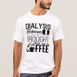 Dialysis Technician Brought By Coffee Nephrology T-Shirt
