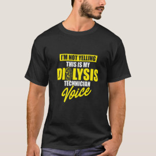 Dialysis Technician Yelling Voice Nephrology Tech  T-Shirt
