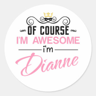 Dianne Of Course I'm Awesome Name Classic Round Sticker