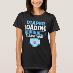 Diaper Loading Please Wait Proud Design T-Shirt