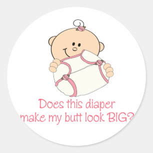 Diaper Make My Butt Look BIG? Classic Round Sticker