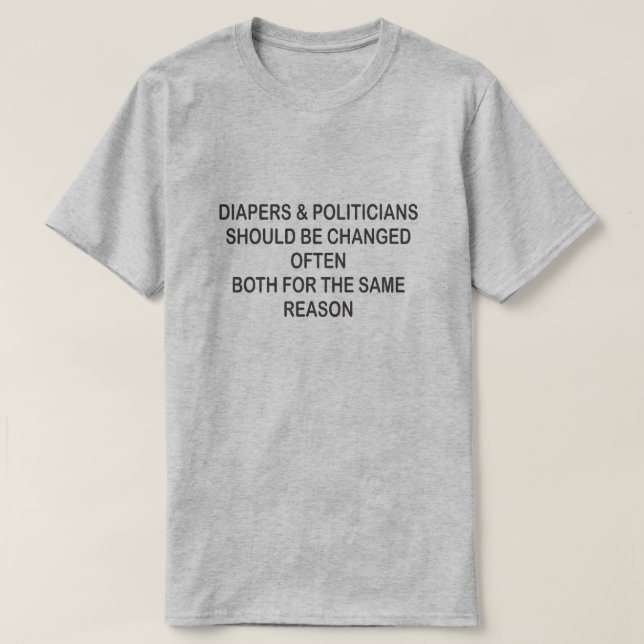 DIAPERS AND POLITICIANS SHOULD BE CHANGED OFTEN T-Shirt (Design Front)