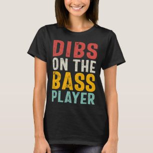 Dibs On The Bass Player Bassist s Female Fan s T-Shirt