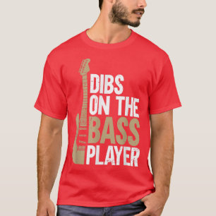 Dibs On The Bass PlayerGuitar 637 T-Shirt