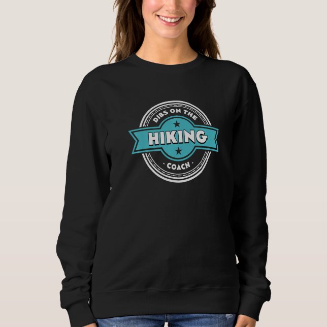 Dibs on the Hiking Coach Sayings Hiker Quotes Trek Sweatshirt (Front)