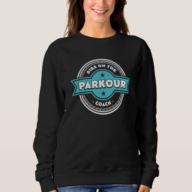Dibs on the Parkour Coach Sayings Freerunning Quot Sweatshirt (Front)