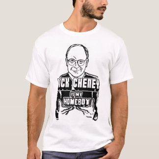 Dick Cheney Is My Homeboy! T-Shirt