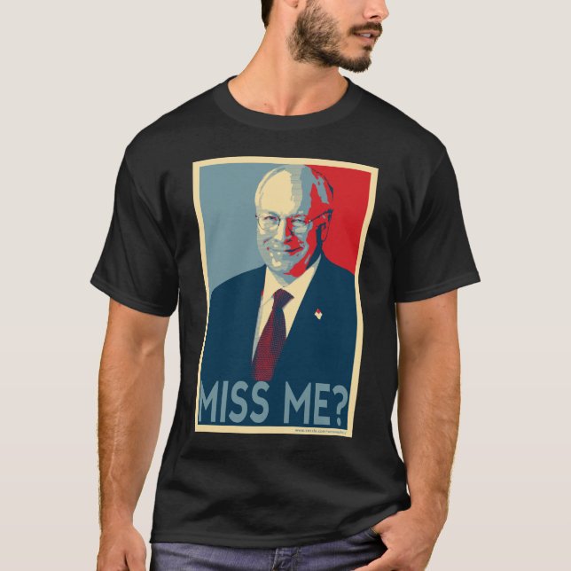 Dick Cheney -- Miss Me? T-Shirt (Front)