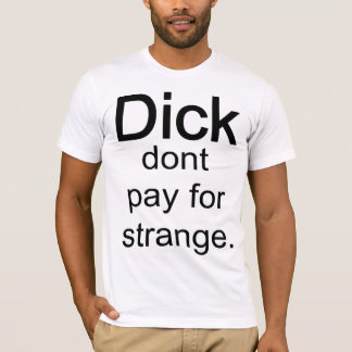 Dick dont pay T-Shirt