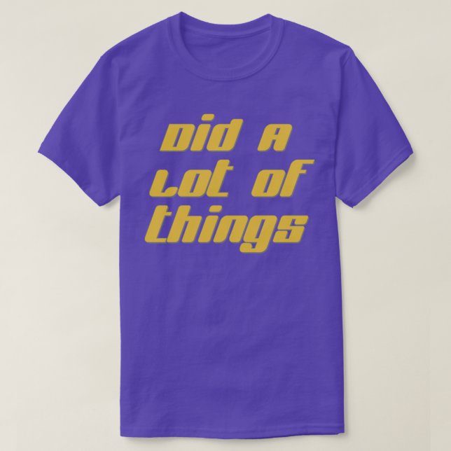 Did A Lot Of Things T-Shirt (Design Front)