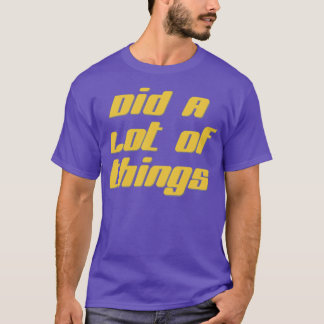 Did A Lot Of Things T-Shirt