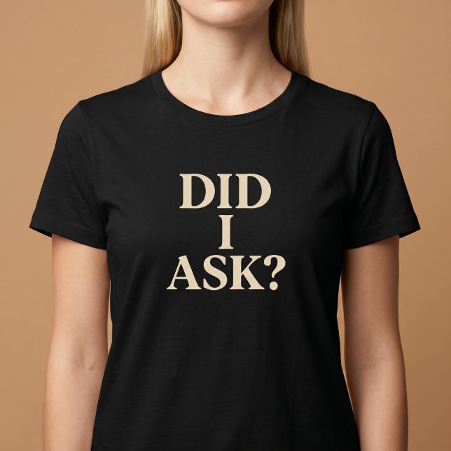 Did I Ask? T-Shirt (Creator Uploaded)