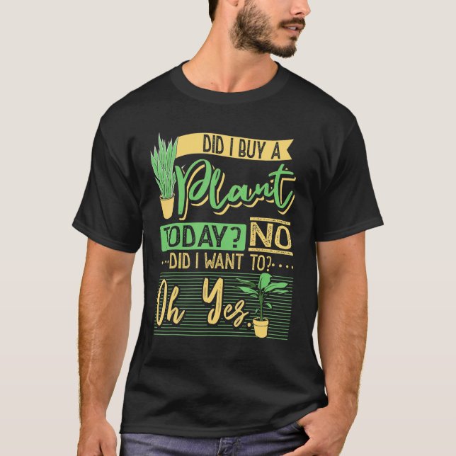 Did I Buy A Plant Today Garden Planting Gardening  T-Shirt (Front)