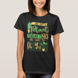 Did I Buy A Plant Today Garden Planting Gardening T-Shirt