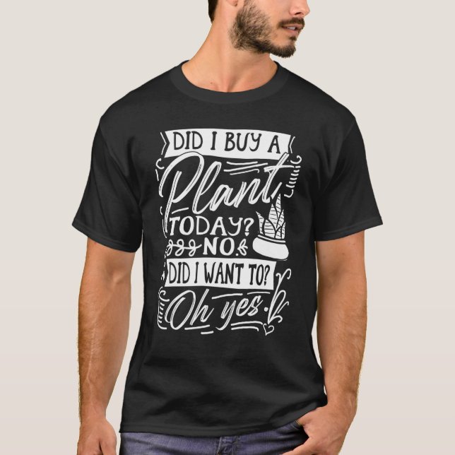 Did I Buy A Plant Today Garden Planting Plant   Ga T-Shirt (Front)