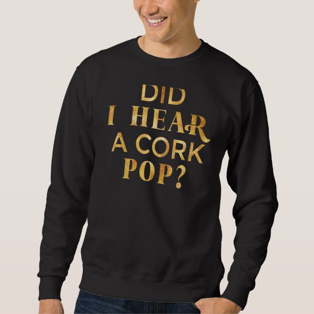 Did I Hear A Cork Pop Sweatshirt (Front)