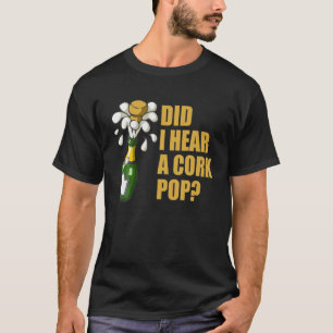 Did I Hear A Cork Pop? T-Shirt