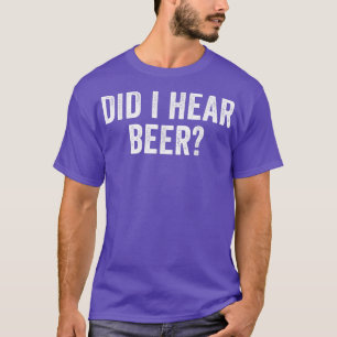 Did I Hear Beer Funny Drinking T-Shirt