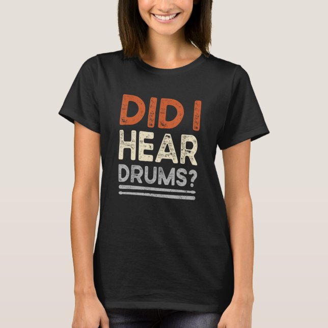 Did I Hear Drums Drumstick Percussion Joke Drummer T-Shirt (Front)