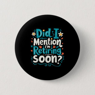 Did I Mention I'm Retiring Soon Funny Retirement 6 Cm Round Badge