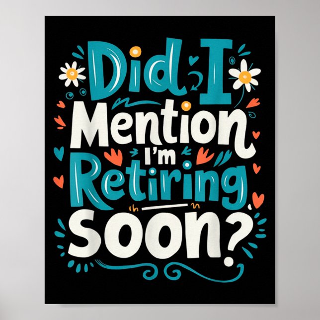 Did I Mention I'm Retiring Soon Funny Retirement  Poster (Front)