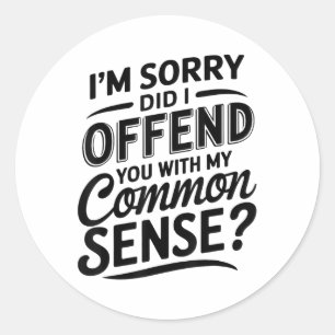 Did I Offend You With My Common Sense Funny Sarcas Classic Round Sticker