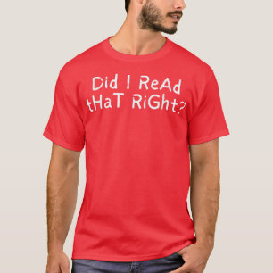 Did I Read That Right 732  T-Shirt