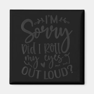 Did I Roll My Eyes Out Loud Funny Sarcastic Quotes Magnet