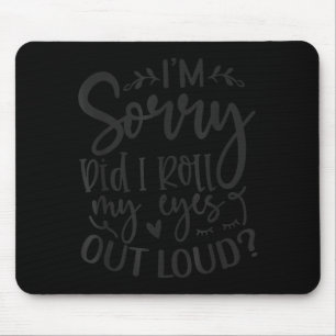 Did I Roll My Eyes Out Loud Funny Sarcastic Quotes Mouse Pad