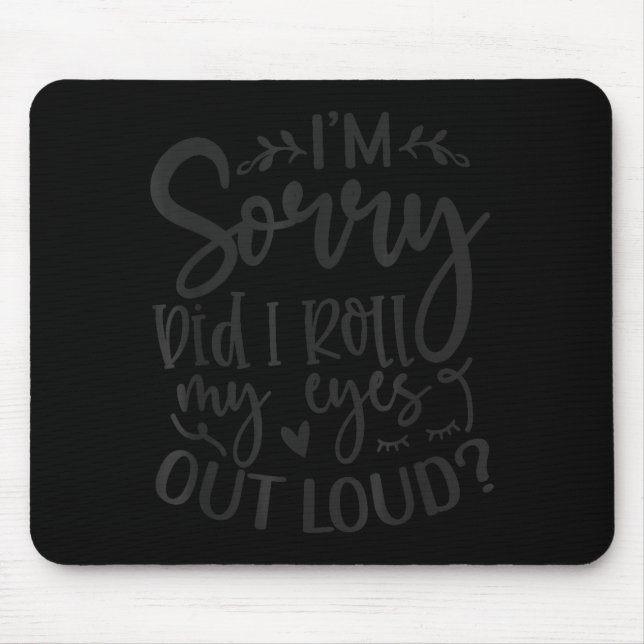 Did I Roll My Eyes Out Loud Funny Sarcastic Quotes Mouse Pad (Front)